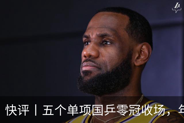 快评丨五个单项国乒零冠收场，年轻小将为何“不灵”？